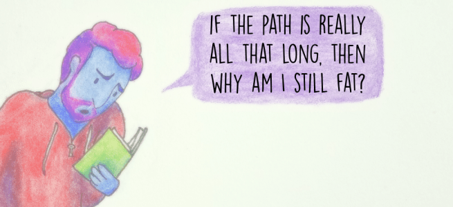 If the path is really all that long, then why am I still fat?