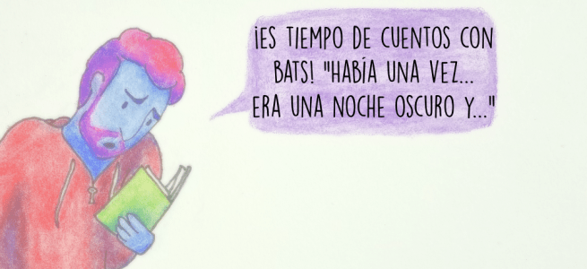 ¡Es tiempo de cuentos con bats! "Había una vez...era una noche oscuro y..."