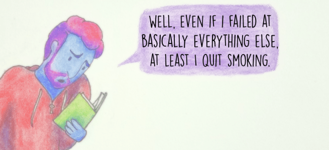 Well, even if I failed at basically everything else, at least I quit smoking.