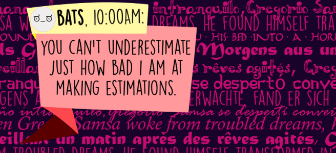 You can't underestimate how bad I am at making estimations.