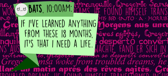 If I've learned anything from these 18 months, it's that I need a life.