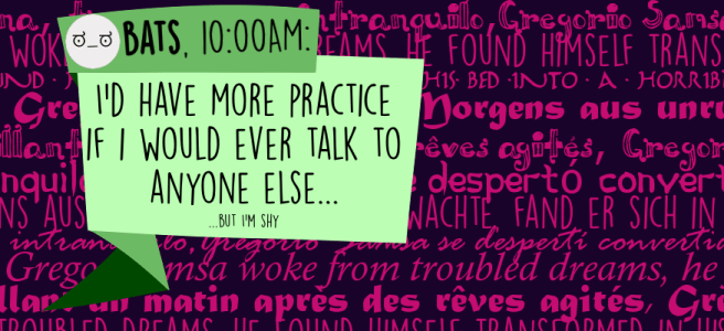 I'd have more practice if I would ever talk to anyone else... ...but I'm shy
