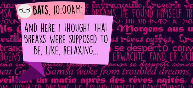 And here I thought that breaks were supposed to be, like, relaxing...